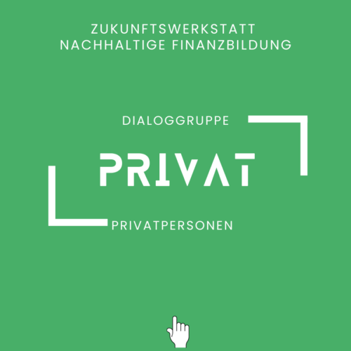 Zukunftswerkstatt Nachhaltige Finanzbildung - Dialoggruppe Privatpersonen Dialoggruppe PRIVATPERSONEN Zukunftswerkstatt Nachhaltige Finanzbildung