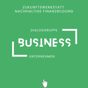 Dialoggruppe Unternehmen Zukunftswerkstatt Nachhaltige Finanzbildung